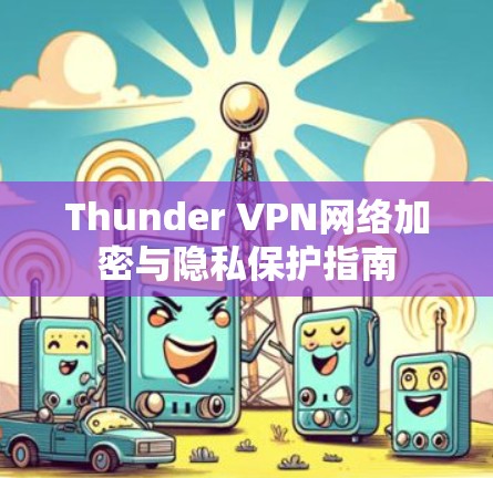 Thunder VPN网络加密与隐私保护指南